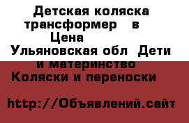 Детская коляска трансформер 2 в 1 › Цена ­ 4 000 - Ульяновская обл. Дети и материнство » Коляски и переноски   